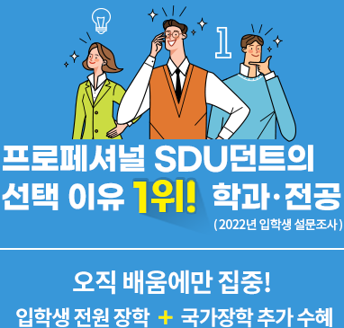 프로페셔널 SDU던트의 선택 이유 1위! 학과·전공(2022년 입학생 설문조사) 오직 배움에만 집중! 입학생 전원 장학 + 국가장학 추가 수혜