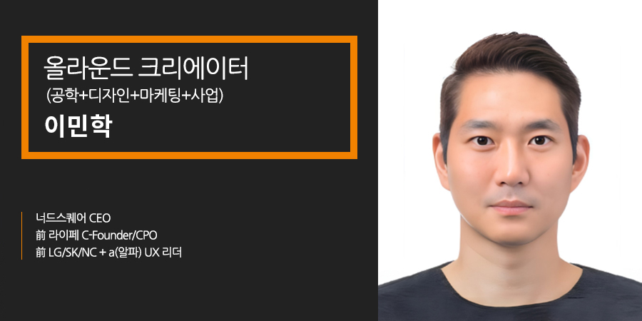 너드스퀘어 CEO, 前 라이페 C-Founder/CPO, 前 LG/SK/NC + a(알파) UX 리더