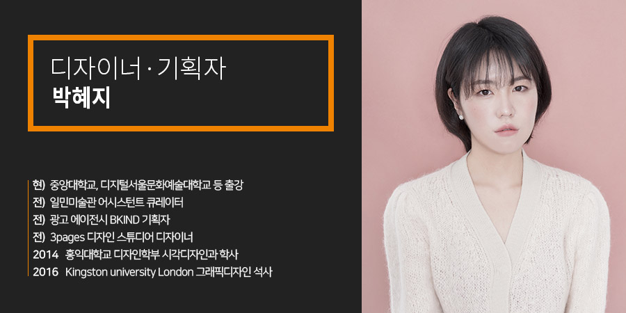 디자이너.기획자 박혜지 -현, 중앙대학교, 디지털서울문화예술대학교 등 출강